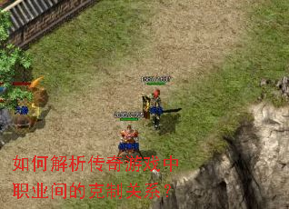 如何解析传奇游戏中职业间的克制关系? 如何解析传奇游戏中职业间的克制关系?