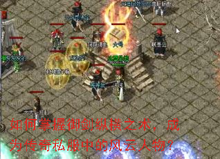 如何掌握御剑纵横之术,成为传奇私服中的风云人物? 如何掌握御剑纵横之术,成为传奇私服中的风云人物?
