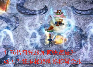 1.76传奇私服如何快速提升战力?独家秘籍助你称霸全服 1.76传奇私服如何快速提升战力?独家秘籍助你称霸全服