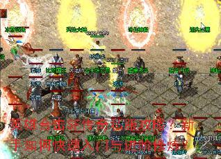 英雄合击SF传奇私服攻略?新手如何快速入门与进阶修炼? 英雄合击SF传奇私服攻略?新手如何快速入门与进阶修炼?