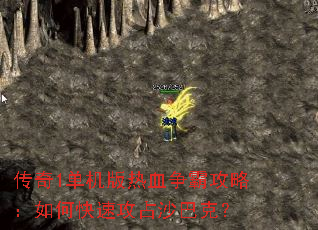 传奇1单机版热血争霸攻略:如何快速攻占沙巴克? 传奇1单机版热血争霸攻略:如何快速攻占沙巴克?