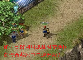 如何高效利用混乱时空地图在传奇游戏中快速升级? 如何高效利用混乱时空地图在传奇游戏中快速升级?