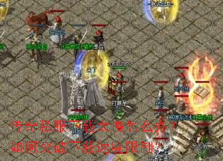 传奇私服下载太慢怎么办?如何突破下载速度限制? 传奇私服下载太慢怎么办?如何突破下载速度限制?