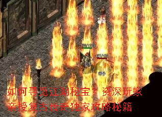 如何寻觅江湖秘宝?资深玩家亲授复古传奇独家攻略秘籍 如何寻觅江湖秘宝?资深玩家亲授复古传奇独家攻略秘籍