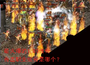 最火爆的1.80传奇合击职业组合是哪个? 最火爆的1.80传奇合击职业组合是哪个?