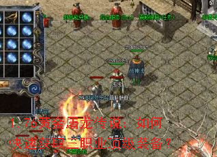 1.76黄金屠龙传说:如何快速获取三职业顶级装备? 1.76黄金屠龙传说:如何快速获取三职业顶级装备?