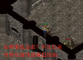 如何零氪逆袭?平民玩家传奇私服快速崛起指南 如何零氪逆袭?平民玩家传奇私服快速崛起指南