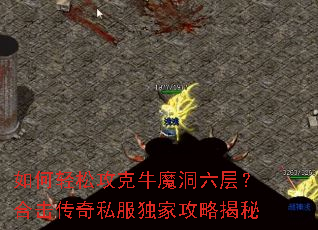 如何轻松攻克牛魔洞六层?合击传奇私服独家攻略揭秘 如何轻松攻克牛魔洞六层?合击传奇私服独家攻略揭秘
