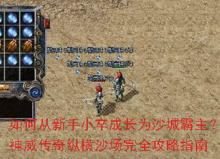 如何从新手小卒成长为沙城霸主?神威传奇纵横沙场完全攻略指南 如何从新手小卒成长为沙城霸主?神威传奇纵横沙场完全攻略指南