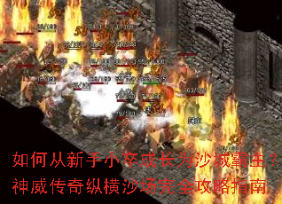 如何从新手小卒成长为沙城霸主?神威传奇纵横沙场完全攻略指南 如何从新手小卒成长为沙城霸主?神威传奇纵横沙场完全攻略指南