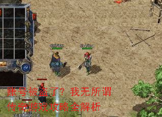 账号被盗了?我无所谓传奇游戏攻略全解析 账号被盗了?我无所谓传奇游戏攻略全解析
