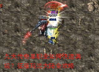 九天传奇单职业如何快速满级?征服玛法大陆全攻略 九天传奇单职业如何快速满级?征服玛法大陆全攻略