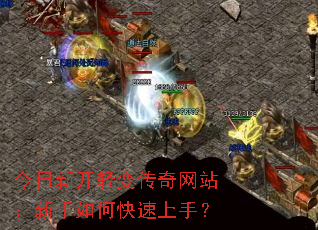 今日新开轻变传奇网站:新手如何快速上手? 今日新开轻变传奇网站:新手如何快速上手?