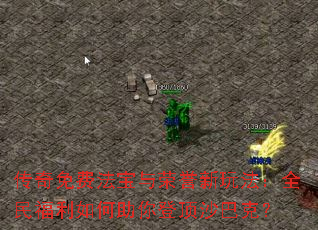 传奇免费法宝与荣誉新玩法:全民福利如何助你登顶沙巴克? 传奇免费法宝与荣誉新玩法:全民福利如何助你登顶沙巴克?