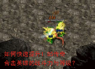 如何快速提升1.85传奇合击英雄的战斗力与等级? 如何快速提升1.85传奇合击英雄的战斗力与等级?