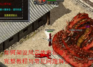 如何架设风云传奇私服?完整教程与常见问题解答 如何架设风云传奇私服?完整教程与常见问题解答
