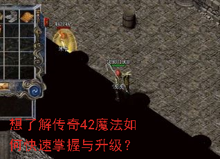 想了解传奇42魔法如何快速掌握与升级? 想了解传奇42魔法如何快速掌握与升级?