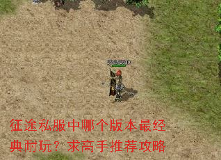 征途私服中哪个版本最经典耐玩?求高手推荐攻略 征途私服中哪个版本最经典耐玩?求高手推荐攻略