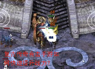 复古传奇合击手游如何快速提升战力? 复古传奇合击手游如何快速提升战力?