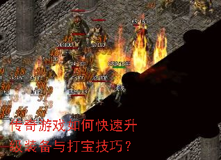 传奇游戏如何快速升级装备与打宝技巧? 传奇游戏如何快速升级装备与打宝技巧?