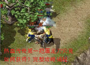 热血传奇第一把屠龙刀究竟如何获得?完整攻略揭秘 热血传奇第一把屠龙刀究竟如何获得?完整攻略揭秘