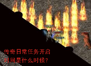传奇日常任务开启时间是什么时候? 传奇日常任务开启时间是什么时候?