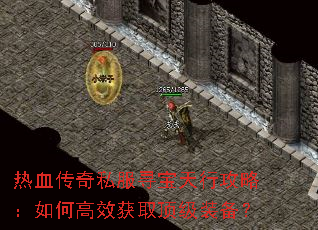 热血传奇私服寻宝天行攻略:如何高效获取顶级装备? 热血传奇私服寻宝天行攻略:如何高效获取顶级装备?