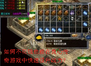 如何不花钱也能在良心传奇游戏中快速提升战力? 如何不花钱也能在良心传奇游戏中快速提升战力?