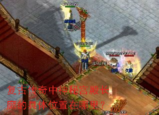 复古传奇中神秘宫殿长廊的具体位置在哪里? 复古传奇中神秘宫殿长廊的具体位置在哪里?